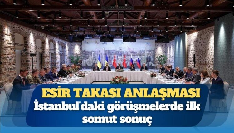 İstanbul’daki görüşmelerde ilk somut sonuç: Esir takası anlaşması