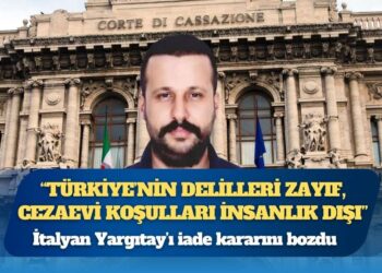 İtalyan Yargıtay’ı iade kararını bozdu: “Türkiye’nin delilleri zayıf, cezaevi koşulları insanlık dışı”