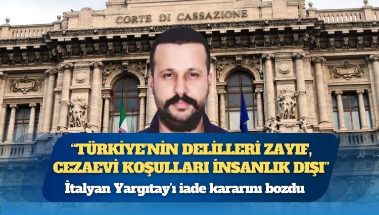 İtalyan Yargıtay’ı iade kararını bozdu: “Türkiye’nin delilleri zayıf, cezaevi koşulları insanlık dışı”