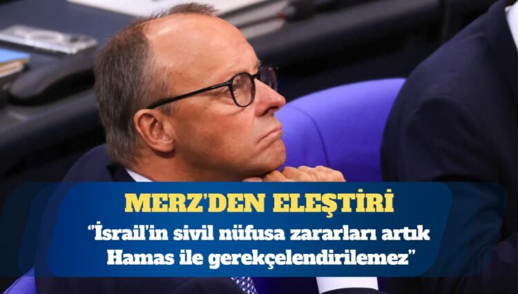 Almanya Başbakanı Merz: İsrail’in sivil nüfusa zararları artık Hamas ile gerekçelendirilemez
