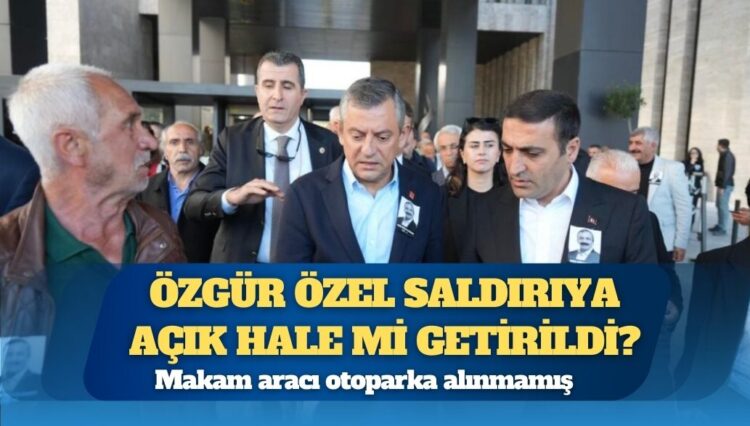 Makam aracı otoparka alınmamış: Özgür Özel saldırıya açık hale mi getirildi?