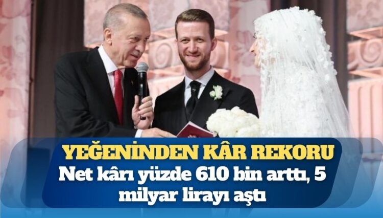 Erdoğan’ın yeğeninden rekorlar kitabına girecek kâr: Bir yılda yüzde 610 binlik artış