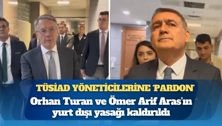 TÜSİAD davası 23 Eylül’e ertelendi: Orhan Turan ve Ömer Arif Aras’ın yurt dışı yasağı kaldırıldı