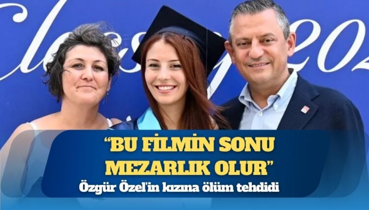 Özgür Özel’in kızına ölüm tehdidi: ‘Bu filmin sonu mezarlık olur’