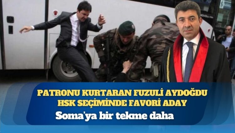 Soma’ya bir tekme daha: Patronu kurtaran Fuzuli Aydoğdu HSK seçiminde favori aday