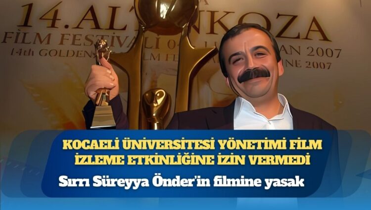 Sırrı Süreyya Önder’in filmine yasak: Kocaeli Üniversitesi yönetimi film izleme etkinliğine izin vermedi