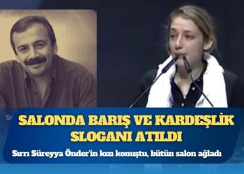 Sırrı Süreyya Önder’in kızı konuştu: Bütün salon ağladı