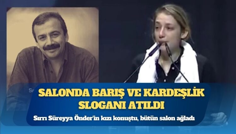 Sırrı Süreyya Önder’in kızı konuştu: Bütün salon ağladı