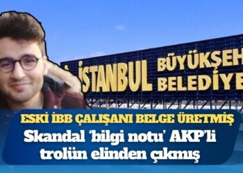 Eski İBB çalışanı belge üretmiş: Skandal ‘bilgi notu’ AKP’li trolün elinden çıkmış
