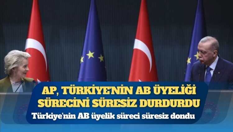 Avrupa Parlamentosu, ‘demokratik gerilemeden’ dolayı ‘Türkiye’nin AB üyelik süreci süresiz dondu’