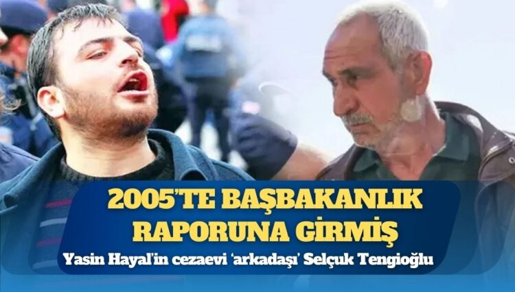 Yasin Hayal’in cezaevi ‘arkadaşı’ Selçuk Tengioğlu, 2005’te Başbakanlık raporuna girmiş