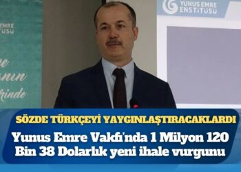 Yunus Emre Vakfı’nda 1 Milyon 120 Bin 38 Dolarlık yeni ihale vurgunu