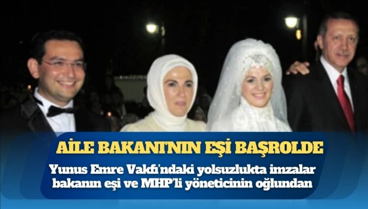 Yunus Emre Vakfı’ndaki yolsuzlukta imzalar bakanın eşi ve MHP’li yöneticinin oğlundan