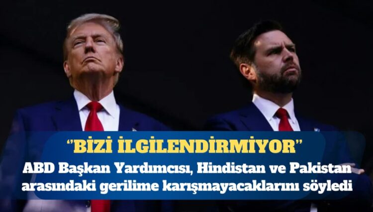 ABD başkan yardımcısı JD Vance: Hindistan-Pakistan gerilimi bizi ilgilendirmiyor