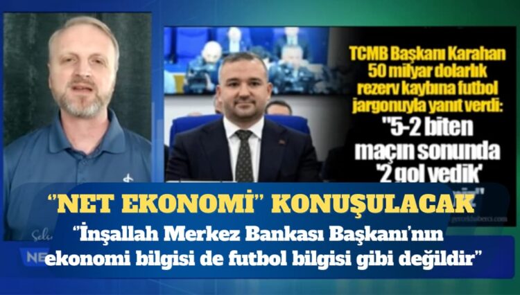 Selçuk Adıgüzel ile Net Ekonomi: İnşallah Karahan’ın ekonomi bilgisi de futbol bilgisi gibi değildir