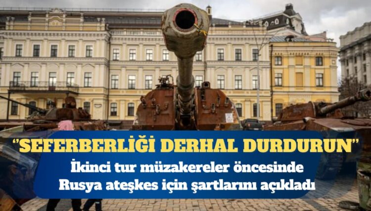 İkinci tur müzakereler öncesinde Rusya ateşkes için şartlarını açıkladı