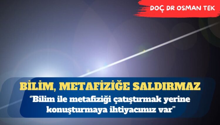 Bilim metafiziğe saldırmaz, onu sorgular