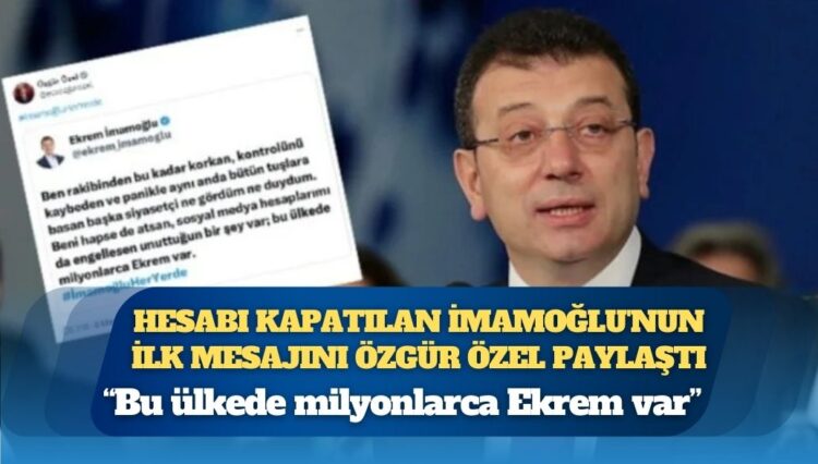 Hesabı kapatılan Ekrem İmamoğlu’nun ilk mesajını Özgür Özel paylaştı: “Bu ülkede milyonlarca Ekrem var”