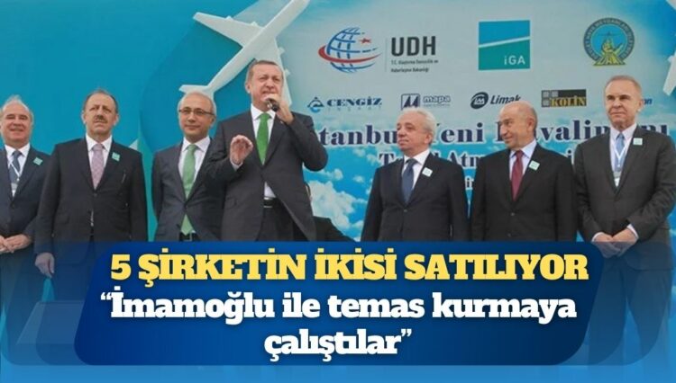 İhale rekortmeni 5 şirketin ikisi satılıyor: ‘İmamoğlu ile temas kurmaya çalıştılar’