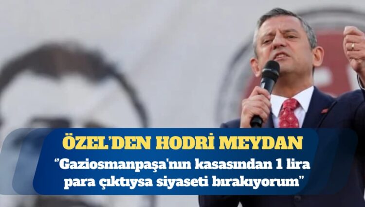 CHP Genel Başkanı Özgür Özel: Gaziosmanpaşa’nın kasasından 1 lira para çıktıysa siyaseti bırakıyorum