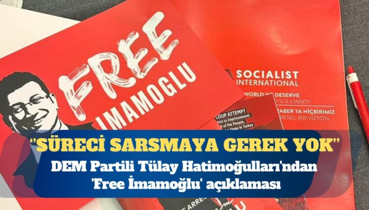 DEM Parti Eş Genel Başkanı Tülay Hatimoğulları’ndan ‘Free İmamoğlu’ açıklaması: Süreci sarsma ihtimali olan bu yaklaşımlara ihtiyaç yok