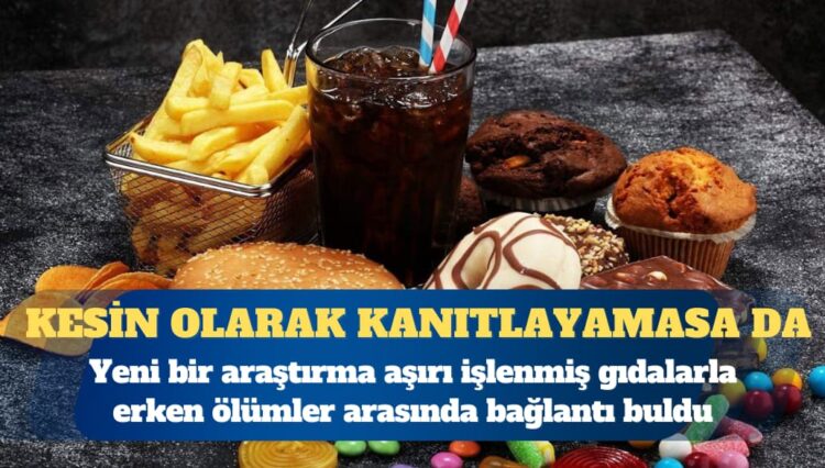 Yeni bir araştırma aşırı işlenmiş gıdalarla erken ölümler arasında bağlantı buldu