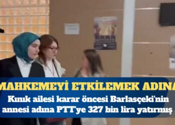 Kınık ailesi karar öncesi Barlasçeki’nin annesi adına PTT’ye 327 bin lira yatırmış