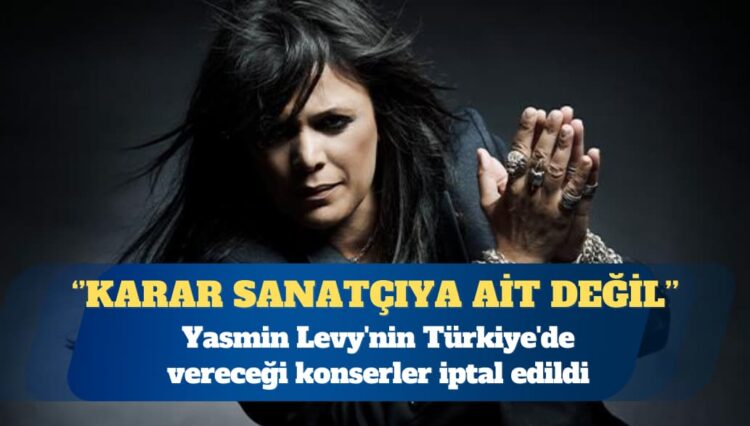 Yasmin Levy’nin Türkiye’de vereceği konserler iptal edildi