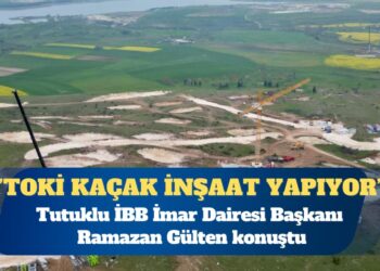 Tutuklu İBB İmar Dairesi Başkanı: TOKİ kaçak inşaat yapıyor