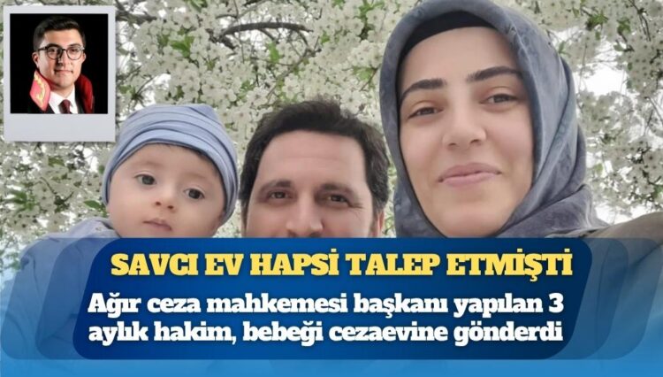 Savcı ev hapsi talep etmişti: Ağır ceza mahkemesi başkanı yapılan 3 aylık hakim, bebeği cezaevine gönderdi