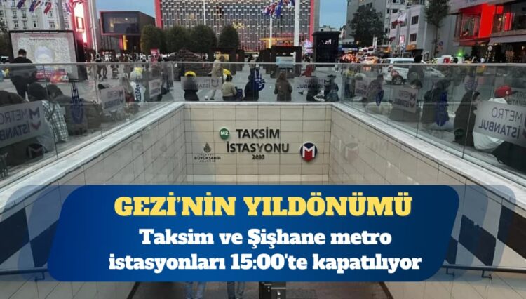 Taksim ve Şişhane metro istasyonları 15:00’te kapatılıyor