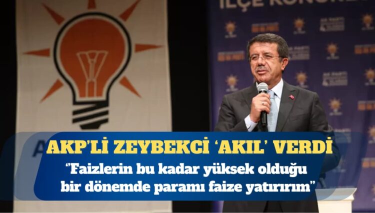 AKP’li Nihat Zeybekci: Faizlerin bu kadar yüksek olduğu bir dönemde yatırım yapmam, paramı faize yatırırım