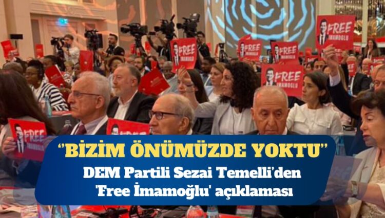 DEM Partili Sezai Temelli’den ”Free İmamoğlu” açıklaması: Bizim önümüzde yoktu