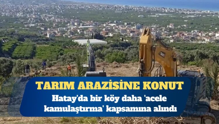 Tarım arazisine konut: Samandağ’da bir köy daha ‘acele kamulaştırma’ kapsamına alındı