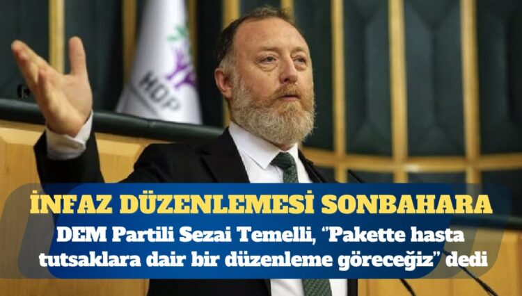DEM Partili Sezai Temelli açıkladı: AKP “risk barındırdığını” söyledi, infaz düzenlemesi sonbahara kaldı