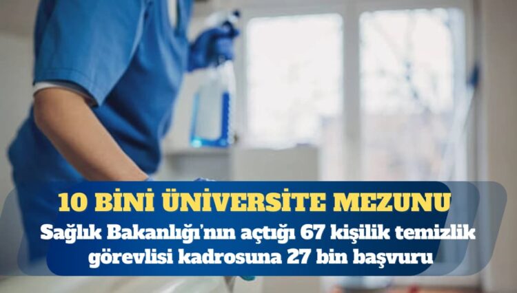 67 temizlik kadrosu için 27 bin başvuru: 10 bini üniversite mezunu