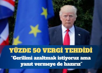 AB’den Trump’ın yüzde 50 vergi tehdidine ”Yanıt vermeye hazırız” karşılığı