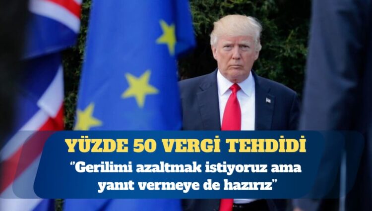 AB’den Trump’ın yüzde 50 vergi tehdidine ”Yanıt vermeye hazırız” karşılığı