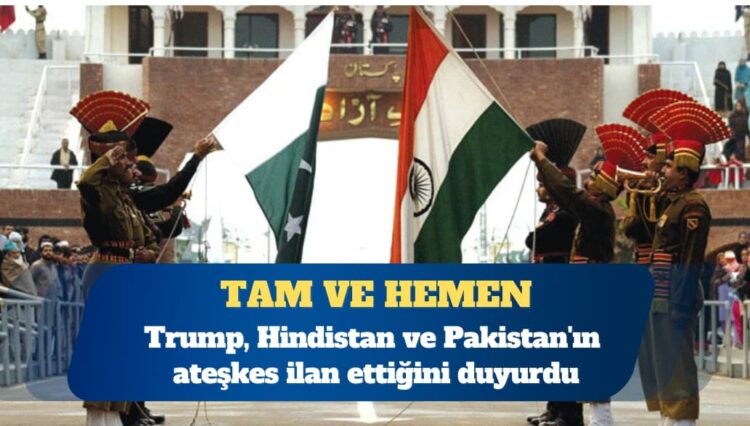 ABD Başkanı Trump Hindistan ve Pakistan’ın ateşkes ilan ettiğini duyurdu