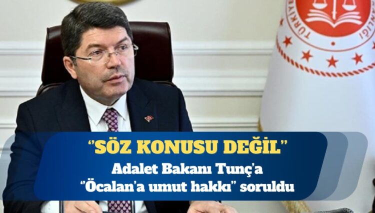 Adalet Bakanı Yılmaz Tunç: Umut hakkı söz konusu değil