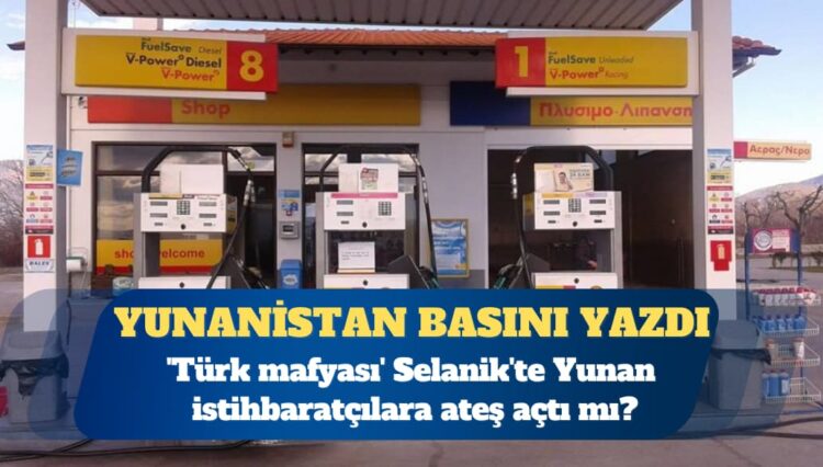 Yunanistan basını: ‘Türk mafyası’ Selanik’te Yunan istihbaratçılara ateş açtı