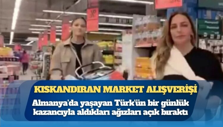Almanya’da kıskandıran market alışverişi: Bir günlük kazancıyla aldıkları ağızları açık bıraktı
