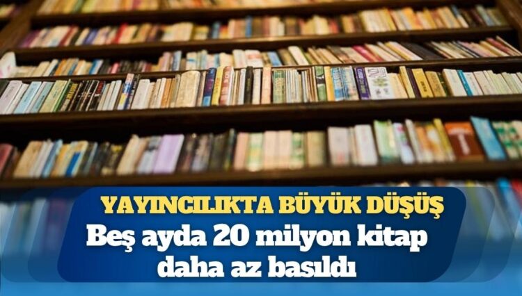 Yayıncılıkta büyük düşüş: Beş ayda 20 milyon kitap daha az basıldı
