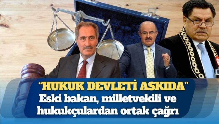Eski bakan, milletvekili ve hukukçulardan ortak çağrı: Hukukun üstünlüğü askıda, adalet yara alıyor