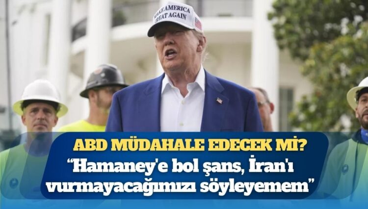 Trump: Hamaney’e bol şans, İran’ı vurmayacağımızı söyleyemem