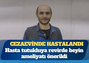 Hasta tutukluya revirde beyin ameliyatı önerildi