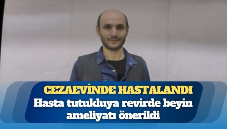 Hasta tutukluya revirde beyin ameliyatı önerildi