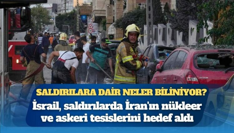 İsrail’in İran’ın nükleer tesis ve askeri komutanlarına yönelik saldırıları hakkında neler biliniyor?