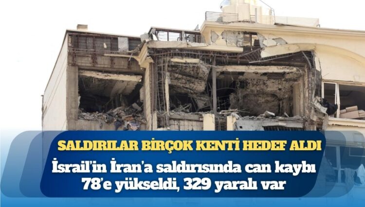 İsrail’in İran’a saldırısında can kaybı 78’e yükseldi, 329 yaralı var