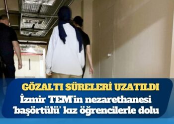 Gözaltı süreleri uzatıldı: İzmir TEM’in nezarethanesi ‘başörtülü’ kız öğrencilerle dolu